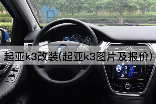 起亚k3改装(起亚k3图片及报价)