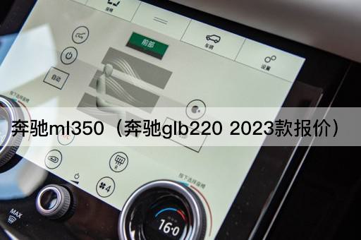 奔驰ml350（奔驰glb220 2023款报价）