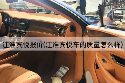 江淮宾悦报价(江淮宾悦车的质量怎么样)