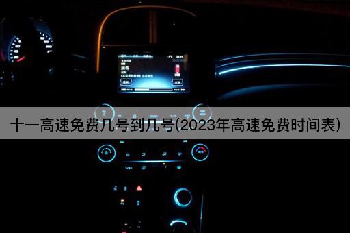 十一高速免费几号到几号(2023年高速免费时间表)