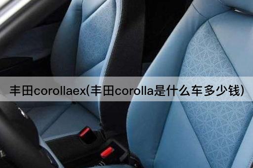 丰田corollaex(丰田corolla是什么车多少钱)