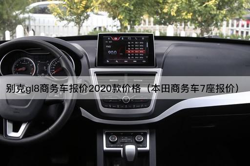 别克gl8商务车报价2020款价格（本田商务车7座报价）