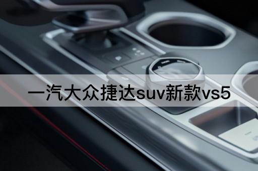 一汽大众捷达suv新款vs5
