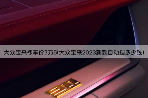 大众宝来*车价7万5(大众宝来2023新款自动挡多少钱)