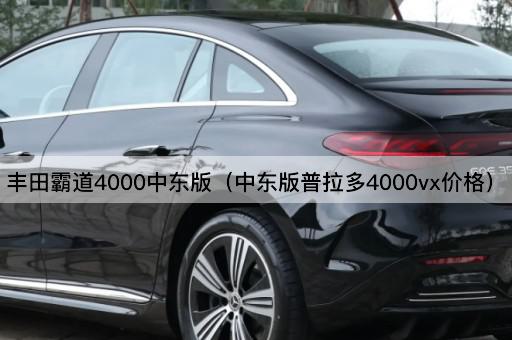丰田霸道4000中东版（中东版普拉多4000vx价格）