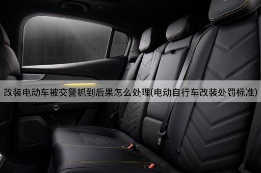 改装电动车被交警抓到后果怎么处理(电动自行车改装处罚标准)