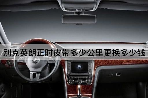 别克英朗正时皮带多少公里更换多少钱