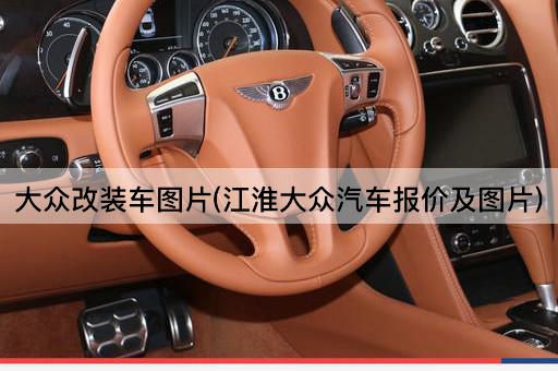 大众改装车图片(江淮大众汽车报价及图片)