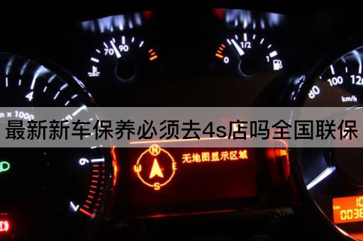 最新新车保养必须去4s店吗全国联保