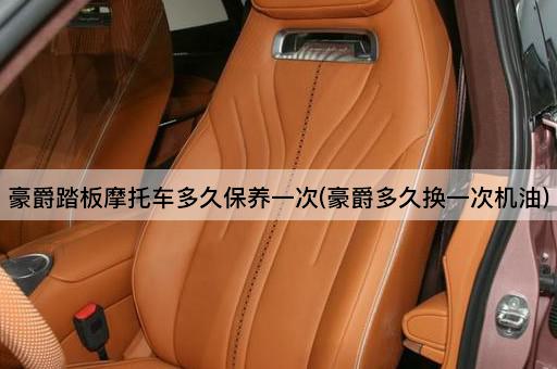豪爵踏板摩托车多久保养一次(豪爵多久换一次机油)