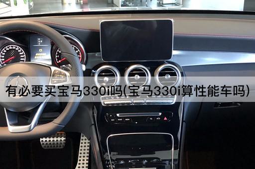 有必要买宝马330i吗(宝马330i算性能车吗)